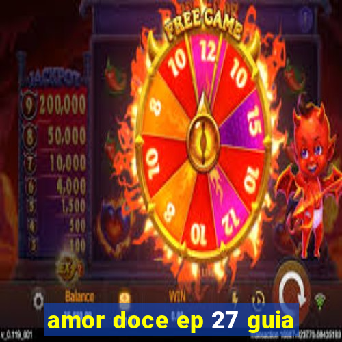 amor doce ep 27 guia